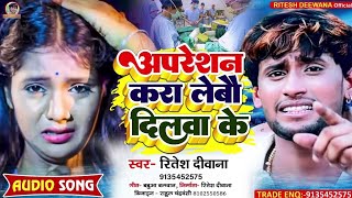 #Ritesh_Deewana का रुला देने बाला गाना ll अपरेशन करा लेबौ दिलवा के ll Apreshan Kara Lebau Dilwa Ke