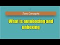 What is autoboxing and unboxing