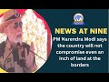 PM Narendra Modi says the country will not compromise even an inch of land at the borders