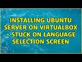 Installing Ubuntu server on VirtualBox - stuck on language selection screen (3 Solutions!!)