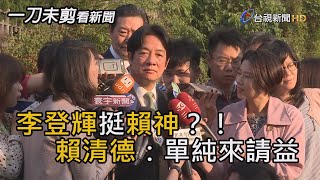 李登輝挺賴神？！賴清德：單純來請益【一刀未剪看新聞】