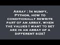 Array : In numpy, Python, how to conditionally rewrite part of an array, when the values I want to s