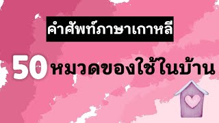 50 คำศัพท์ภาษาเกาหลี | หมวดของใช้ในบ้าน | ANNA KOREA