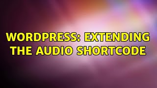 Wordpress: Extending the Audio Shortcode (2 Solutions!!)