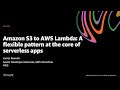 AWS re:Invent 2020: Amazon S3 to AWS Lambda: A flexible pattern at the core of serverless apps