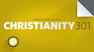 Christianity 301  |  Jan 22 @ 7:00 EST   |  Cornerstone Chapel