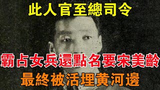 此人官至總司令，霸占女兵還點名要宋美齡，最終被活埋黃河邊 【舊時風雲】