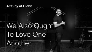 We Also Ought To Love One Another | Bridge Church | Dustin Thacker