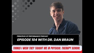 Podcast 104  - Things I Wish They Taught Me in Physical Therapy School with Dr. Dan Braun