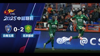 全场集锦 云南玉昆vs北京国安 2025中超联赛第1轮 HIGHLIGHTS Yunnan Yukun vs Beijing Guoan Chinese Super League 2025 RD1