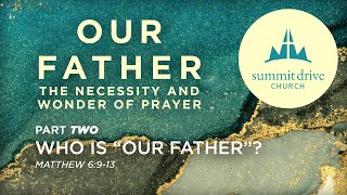 Our Father: The Necessity and Wonder of Prayer | Part 2: Who Is \