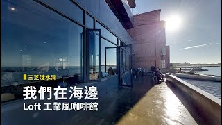 三芝淺水灣咖啡館。我們在海邊 | Loft 工業風設計空間，輕鬆擁抱無限海景的文青新秘境