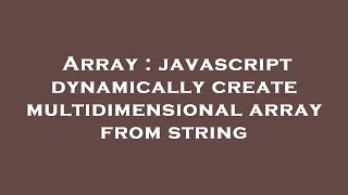 Array : javascript dynamically create multidimensional array from string