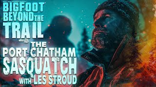Port Chatham Sasquatch with Les Stroud: Bigfoot Beyond the Trail (Alaska Sasquatch Documentary)