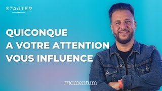 STARTER - Quiconque a votre attention, vous influence