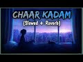 Chaar Kadam || Slowed & Reverb Music || Use Headphone For Better Experience || Creator Feel Music ||