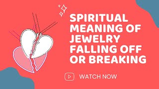 Spiritual Meaning of Jewelry Falling Off or Breaking