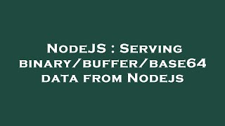 NodeJS : Serving binary/buffer/base64 data from Nodejs