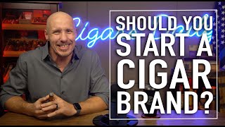 Should You Start a Cigar Brand? 5 Red Flags to Consider