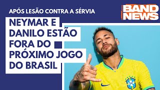 Neymar e Danilo estão fora do próximo jogo do Brasil