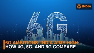 India sets sights on 6G dominance; understanding 4G, 5G, and 6G technologies | DD India