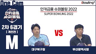 One Cam｜대구북구청 VS 부산광역시청 ｜ 인카금융 슈퍼볼링 2022 ｜ 남자부 2차 6경기 개인전 ㅣ Super Bowling 2022