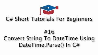 C# Tutorials For Beginners - 16. Convert String To DateTime Using DateTime.Parse()