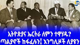 Ethiopia [ታሪክ]ኢትዮጵያና ኤርትራ ለምን ተዋሃዱ? ክፍል 1- Haile Selassie  | አዲስ አበባ | Eritrea