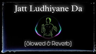 Jatt Ludhiyane Da (Slowed & Reverb)