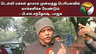 டெல்லி மக்கள் தாமாக முன்வந்து பெரியளவில் வாக்களிக்க வேண்டும் - பி.எல்.சந்தோஷ், பாஜக | BJP