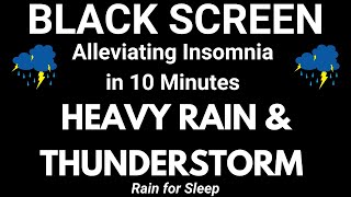Alleviating Insomnia in 10 Minutes with Heavy Rain & Thunderstorm Sounds | Black Screen