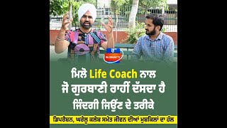 ਮਿਲੋ Life Coach ਨਾਲ ਜੋ ਗੁਰਬਾਣੀ ਰਾਹੀਂ ਦੱਸਦਾ ਹੈ ਜਿੰਦਗੀ ਜਿਉਂਣ ਦੇ ਤਰੀਕੇ