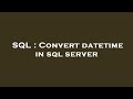 SQL : Convert datetime in sql server