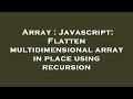 Array : Javascript: Flatten multidimensional array in place using recursion