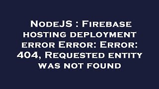 NodeJS : Firebase hosting deployment error Error: Error: 404, Requested entity was not found