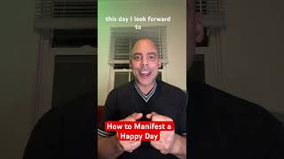 How to manifest a happy day. #happy #motivation