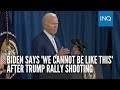 Biden says 'we cannot be like this' after Trump rally shooting