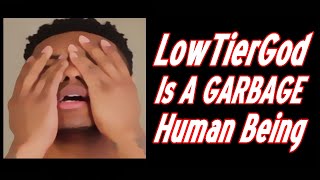 LowTierGod Is A GARBAGE Human Being