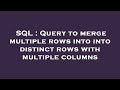 SQL : Query to merge multiple rows into into distinct rows with multiple columns