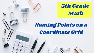 Naming Coordinates on a Coordinate Grid // 5th grade math lesson online