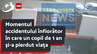 Momentul accidentului înfiorător în care un copil de 1 an și-a pierdut viața