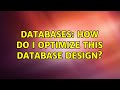 Databases: How do I optimize this database design? (2 Solutions!!)