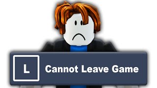 You Can't Leave this Roblox Game