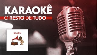 Karaokê Balara - O Resto de Tudo - Balaraokê - Pra Cantar - Cante Junto