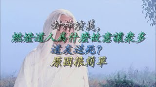 【叨叨哥聊封神】封神演义，燃灯道人为什么故意让众多道友送死？原因很简单