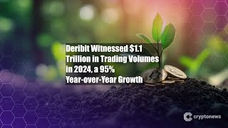 Deribit Witnessed $1.1 Trillion in Trading Volumes in 2024, a 95%