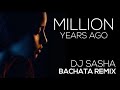 Million Years Ago - Sensual Bachata Remix 2017 - DJ Sasha