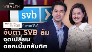 จับตา SVB ล้ม จุดเปลี่ยนดอกเบี้ยกลับทิศ | Morning Wealth 14 มี.ค. 2566