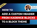 How to Add a Custom Header Built with Kadence Advanced Header Block to WordPress  Block Themes