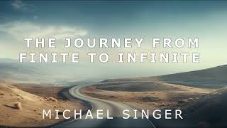 Michael Singer - The Journey from Finite to Infinite